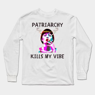 Patriarchy kills my vibe feminism Long Sleeve T-Shirt